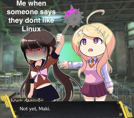 Maki the brunette girl "Me when someone says they dont like Linux" about to hit someone with with a spike weapon before being stopped by her friend Kaede saying " Not Yet, Maki"