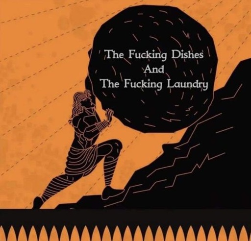 syfiuss pushes boulder up hill. the boulder is labeled The fucking dishes The fucking laundry